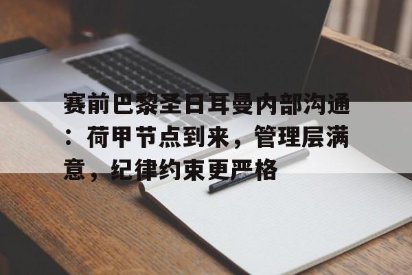 娱乐-赛前巴黎圣日耳曼内部沟通：荷甲节点到来，管理层满意，纪律约束更严格的简单介绍